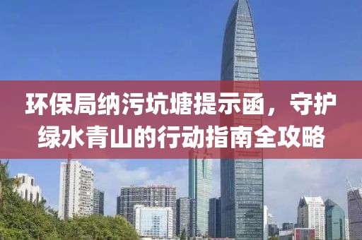 环保局纳污坑塘提示函，守护绿水青山的行动指南全攻略