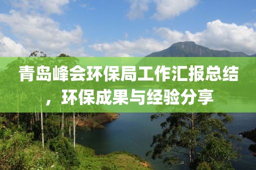 青岛峰会环保局工作汇报总结，环保成果与经验分享