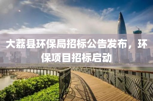 大荔县环保局招标公告发布，环保项目招标启动