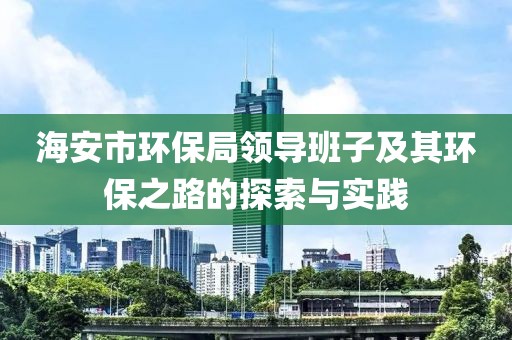 海安市环保局领导班子及其环保之路的探索与实践