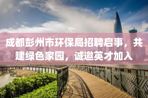 成都彭州市环保局招聘启事，共建绿色家园，诚邀英才加入