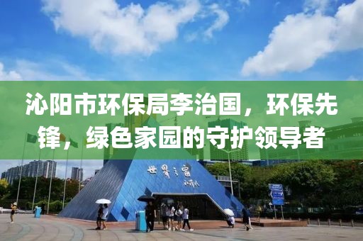 沁阳市环保局李治国，环保先锋，绿色家园的守护领导者