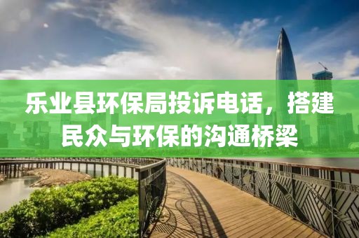 乐业县环保局投诉电话，搭建民众与环保的沟通桥梁