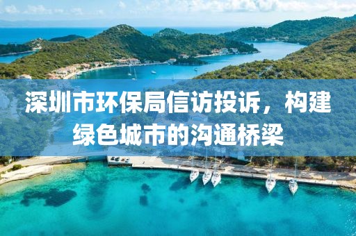 深圳市环保局信访投诉，构建绿色城市的沟通桥梁