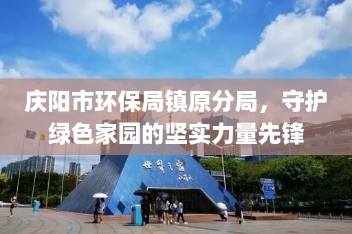 庆阳市环保局镇原分局，守护绿色家园的坚实力量先锋