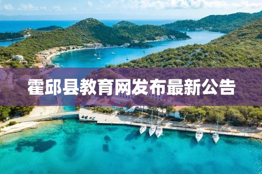 霍邱县教育网发布最新公告