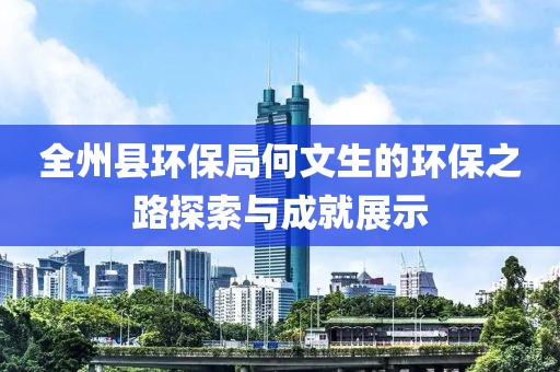 全州县环保局何文生的环保之路探索与成就展示