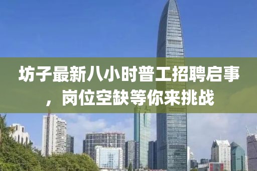 坊子最新八小时普工招聘启事，岗位空缺等你来挑战