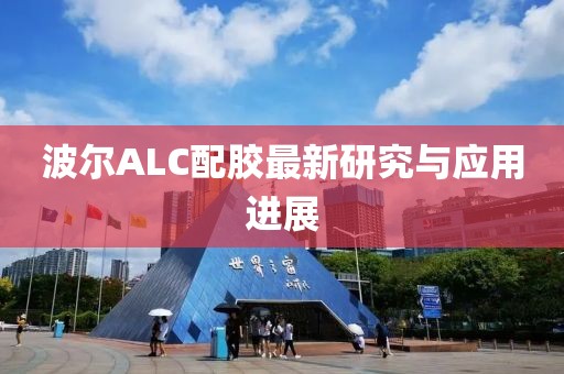 波尔ALC配胶最新研究与应用进展