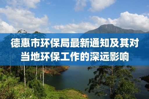 德惠市环保局最新通知及其对当地环保工作的深远影响