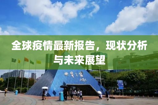 全球疫情最新报告，现状分析与未来展望