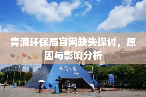 青浦环保局官网缺失探讨，原因与影响分析