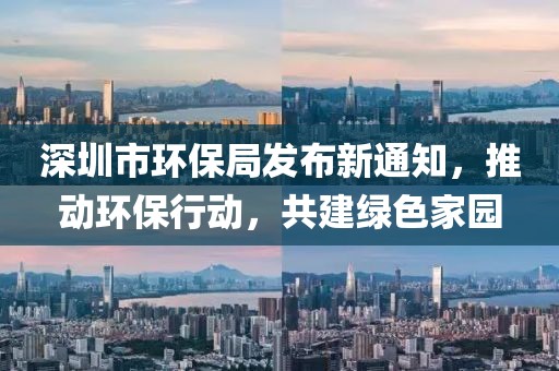 深圳市环保局发布新通知，推动环保行动，共建绿色家园