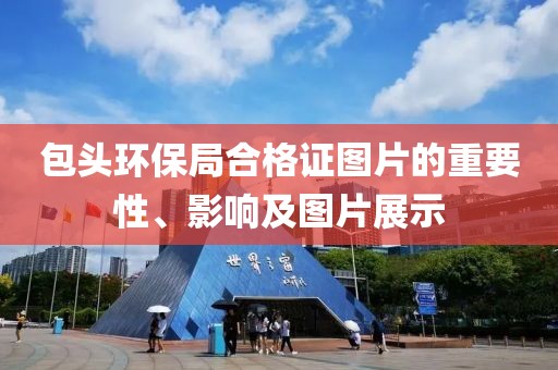 包头环保局合格证图片的重要性、影响及图片展示