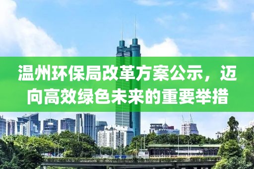 温州环保局改革方案公示，迈向高效绿色未来的重要举措