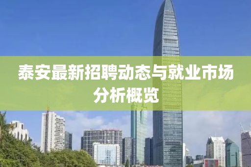 泰安最新招聘动态与就业市场分析概览