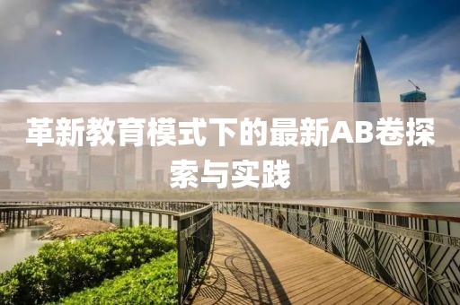 革新教育模式下的最新AB卷探索与实践