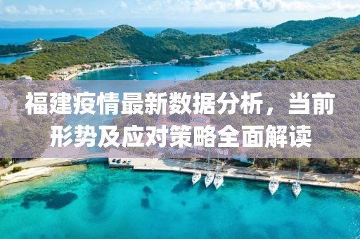 福建疫情最新数据分析，当前形势及应对策略全面解读