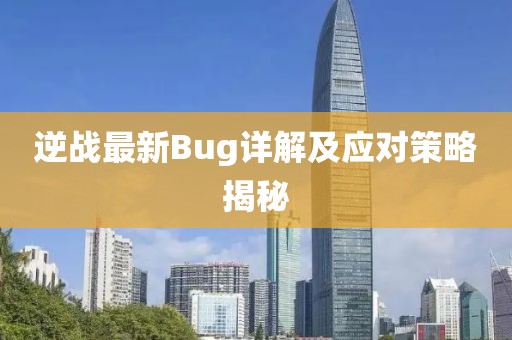 逆战最新Bug详解及应对策略揭秘