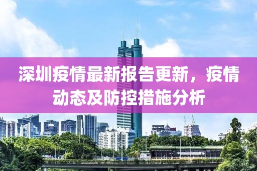 深圳疫情最新报告更新，疫情动态及防控措施分析