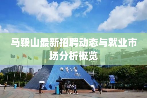 马鞍山最新招聘动态与就业市场分析概览