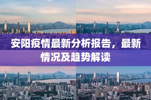 安阳疫情最新分析报告，最新情况及趋势解读