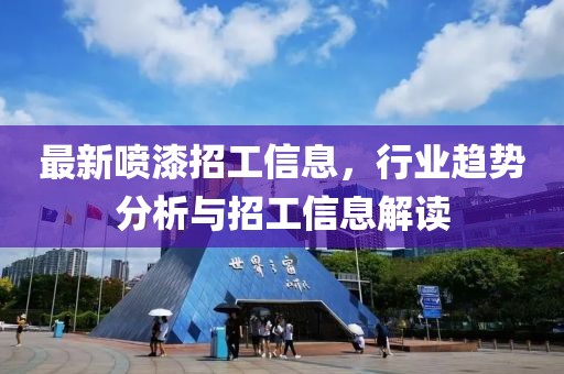 最新喷漆招工信息，行业趋势分析与招工信息解读