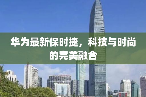 华为最新保时捷，科技与时尚的完美融合