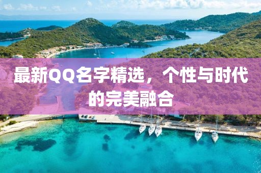 最新QQ名字精选，个性与时代的完美融合