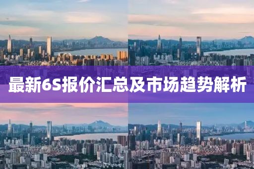 最新6S报价汇总及市场趋势解析