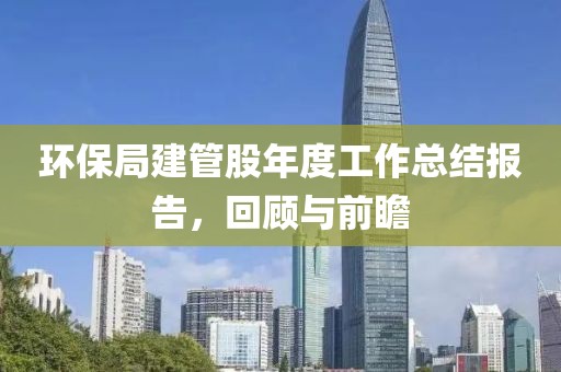 环保局建管股年度工作总结报告，回顾与前瞻