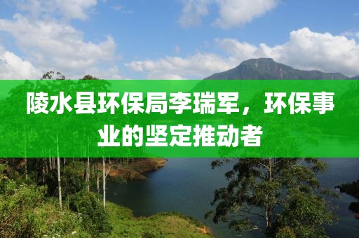 陵水县环保局李瑞军，环保事业的坚定推动者