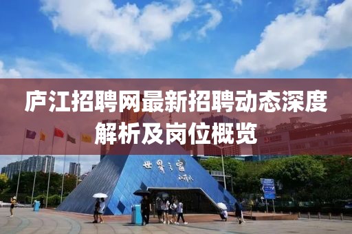 庐江招聘网最新招聘动态深度解析及岗位概览