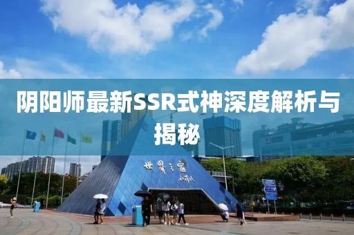 阴阳师最新SSR式神深度解析与揭秘