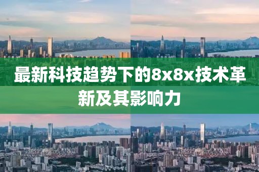 最新科技趋势下的8x8x技术革新及其影响力