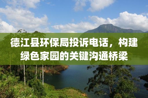 德江县环保局投诉电话，构建绿色家园的关键沟通桥梁