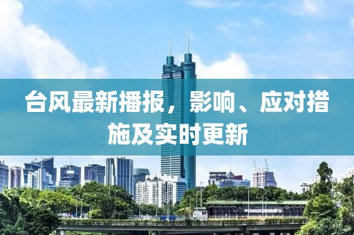 台风最新播报，影响、应对措施及实时更新