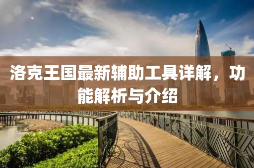 洛克王国最新辅助工具详解，功能解析与介绍