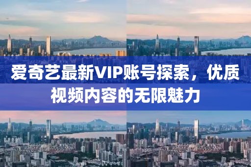 爱奇艺最新VIP账号探索，优质视频内容的无限魅力