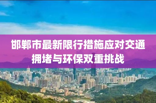 邯郸市最新限行措施应对交通拥堵与环保双重挑战