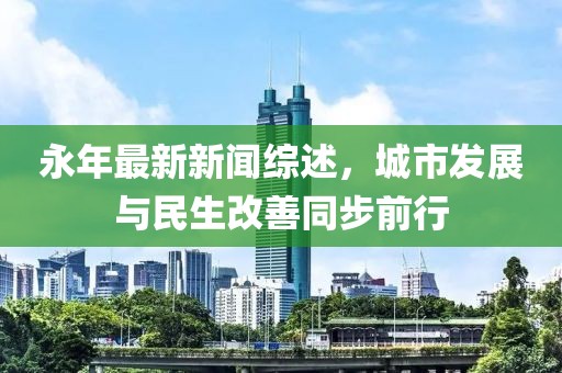 永年最新新闻综述，城市发展与民生改善同步前行