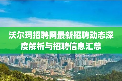 沃尔玛招聘网最新招聘动态深度解析与招聘信息汇总