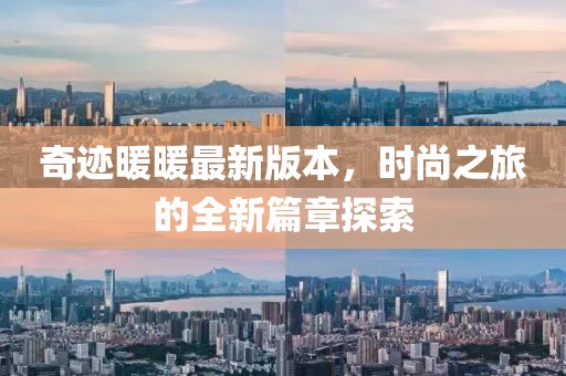 奇迹暖暖最新版本，时尚之旅的全新篇章探索