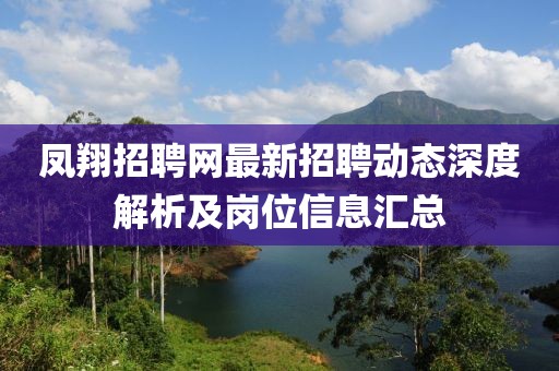 凤翔招聘网最新招聘动态深度解析及岗位信息汇总