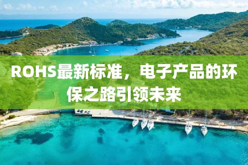 ROHS最新标准，电子产品的环保之路引领未来