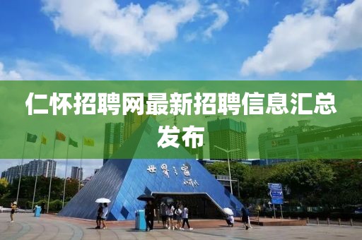 仁怀招聘网最新招聘信息汇总发布