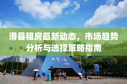 滑县租房最新动态，市场趋势分析与选择策略指南