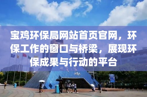 宝鸡环保局网站首页官网，环保工作的窗口与桥梁，展现环保成果与行动的平台