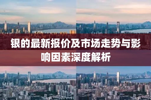 银的最新报价及市场走势与影响因素深度解析