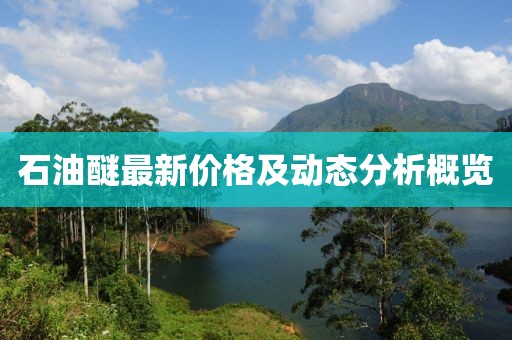 石油醚最新价格及动态分析概览